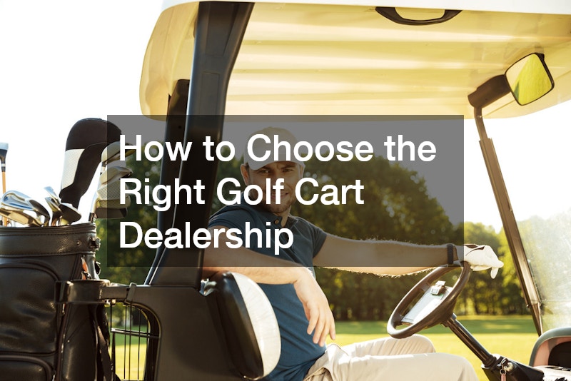 How to Choose the Right Golf Cart Dealership